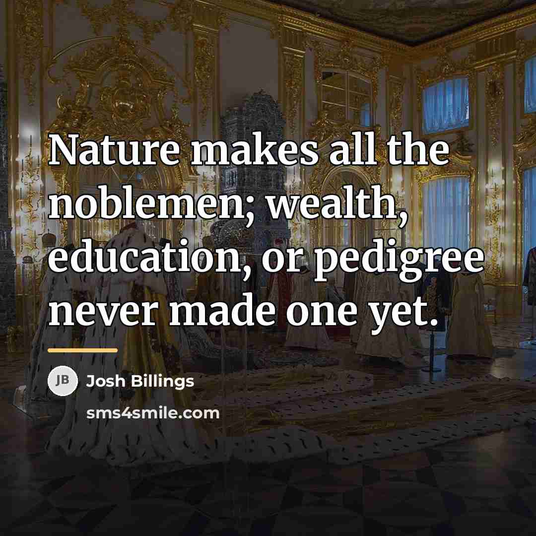 “Nature makes all the noblemen; wealth, education, or pedigree never…” quote by Josh Billings