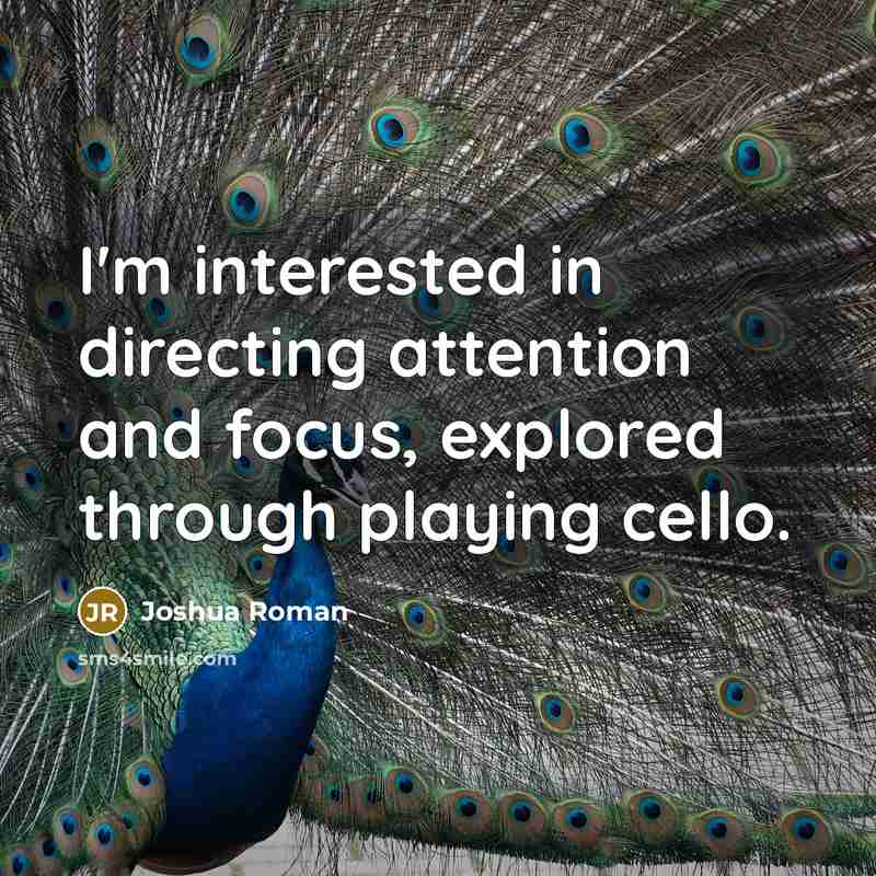 “I'm interested in directing attention and focus, explored through playing…” quote by Joshua Roman