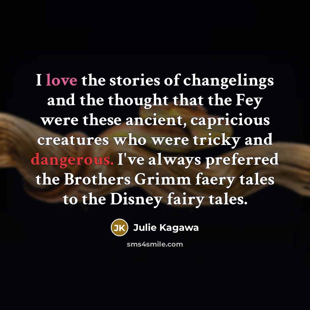 “I love the stories of changelings and the thought that…” quote by Julie Kagawa