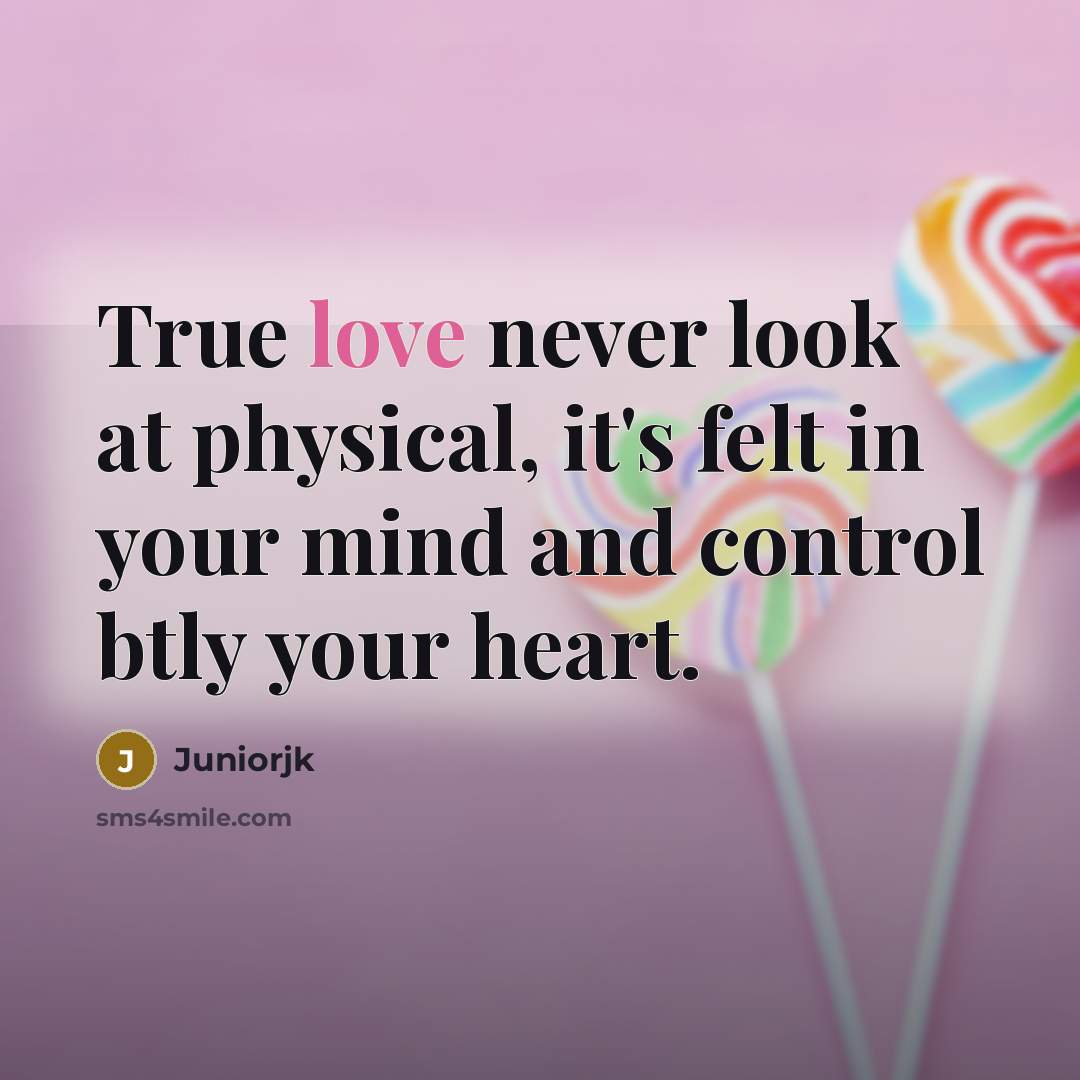 “True love never look at physical, it's felt in your mind and control btly your heart.” quote by Juniorjk