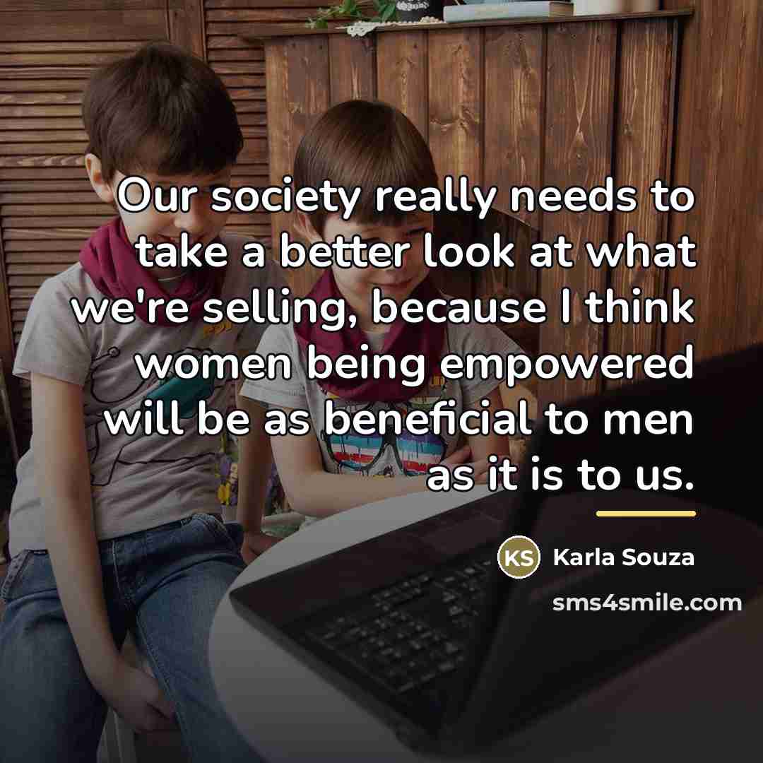 “Our society really needs to take a better look at…” quote by Karla Souza