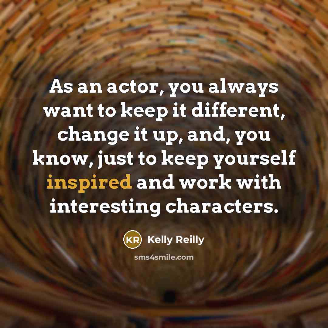 “As an actor, you always want to keep it different,…” quote by Kelly Reilly