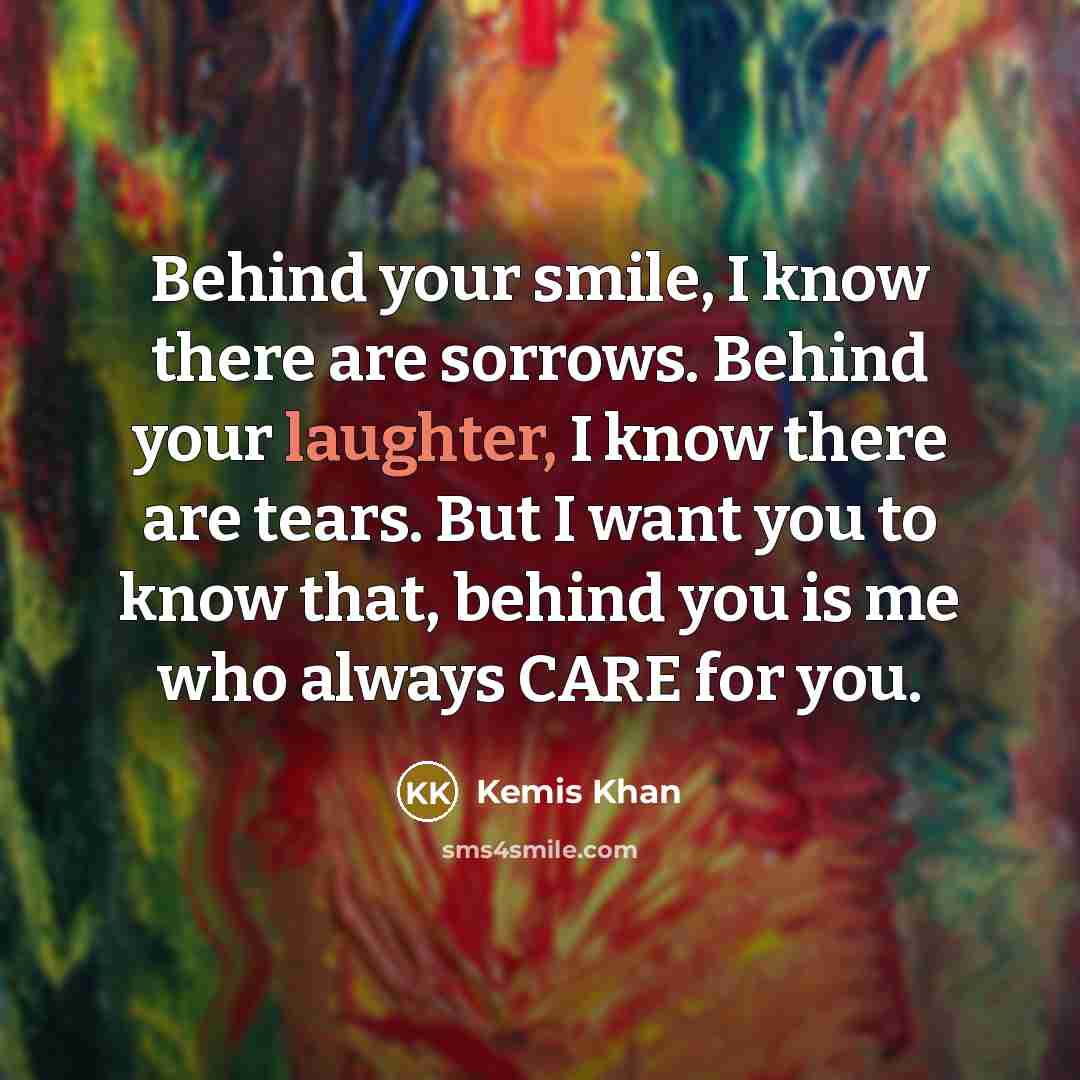 “Behind your smile, I know there are sorrows. Behind your…” quote by Kemis Khan