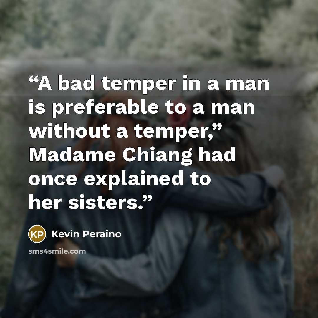“A bad temper in a man is preferable to a man without a temper,” Madame Chiang had once explained to her sisters.” quote by Kevin Peraino