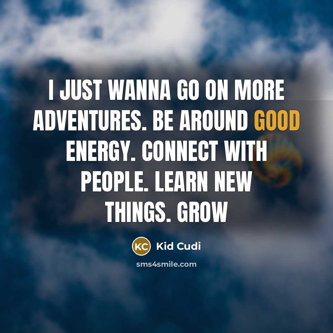 “I just wanna go on more adventures. Be around good…” quote by Kid Cudi