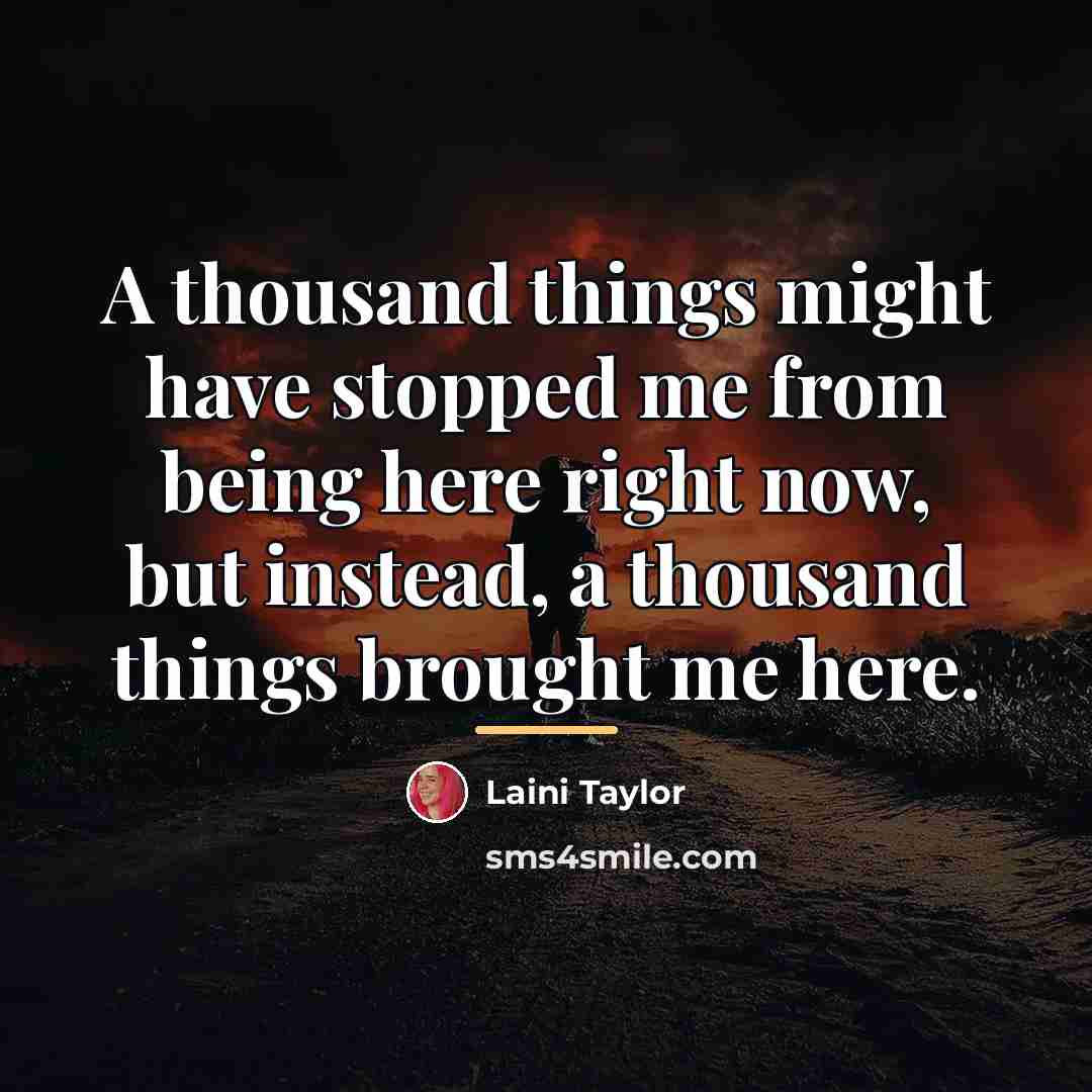 “A thousand things might have stopped me from being here…” quote by Laini Taylor