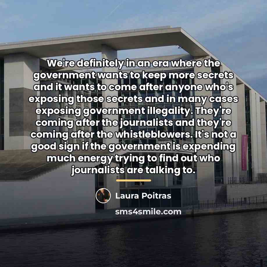 “We're definitely in an era where the government wants to…” quote by Laura Poitras