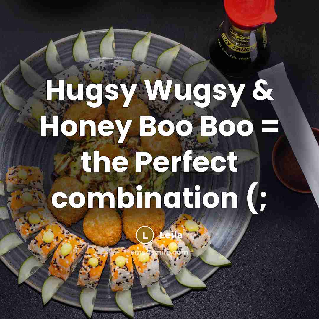 “Hugsy Wugsy & Honey Boo Boo = the Perfect combination (;” quote by Leila