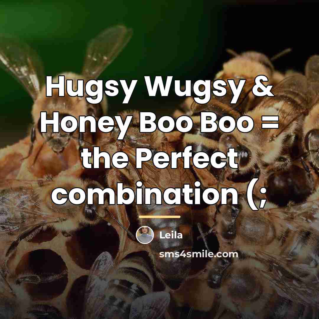 “Hugsy Wugsy & Honey Boo Boo = the Perfect combination…” quote by Leila