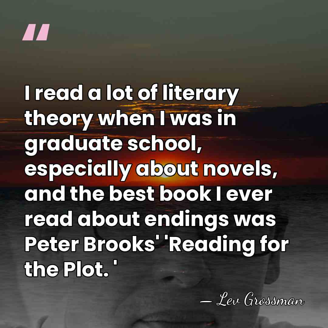 I read a lot of literary theory when I was in graduate&hellip; - Lev Grossman