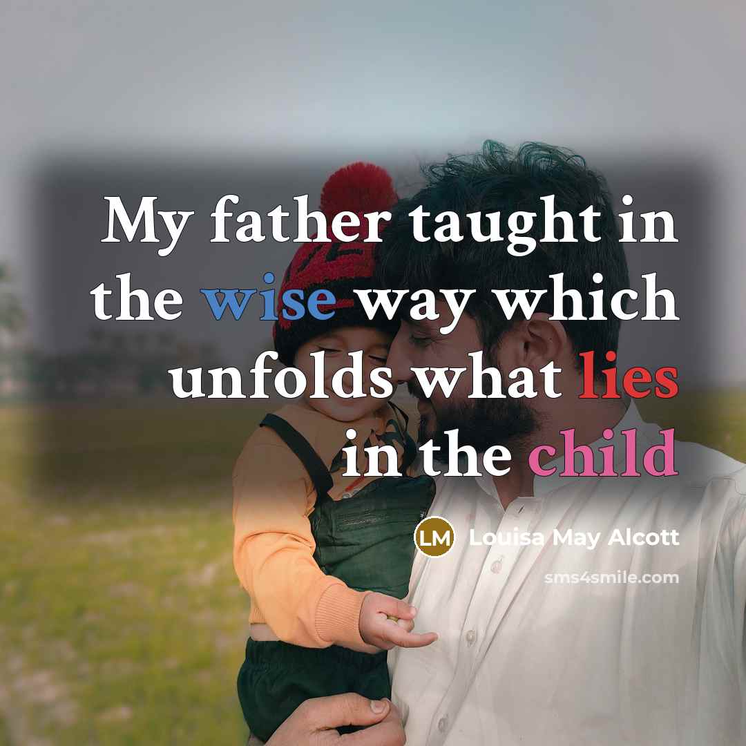 “My father taught in the wise way which unfolds what…” quote by Louisa May Alcott