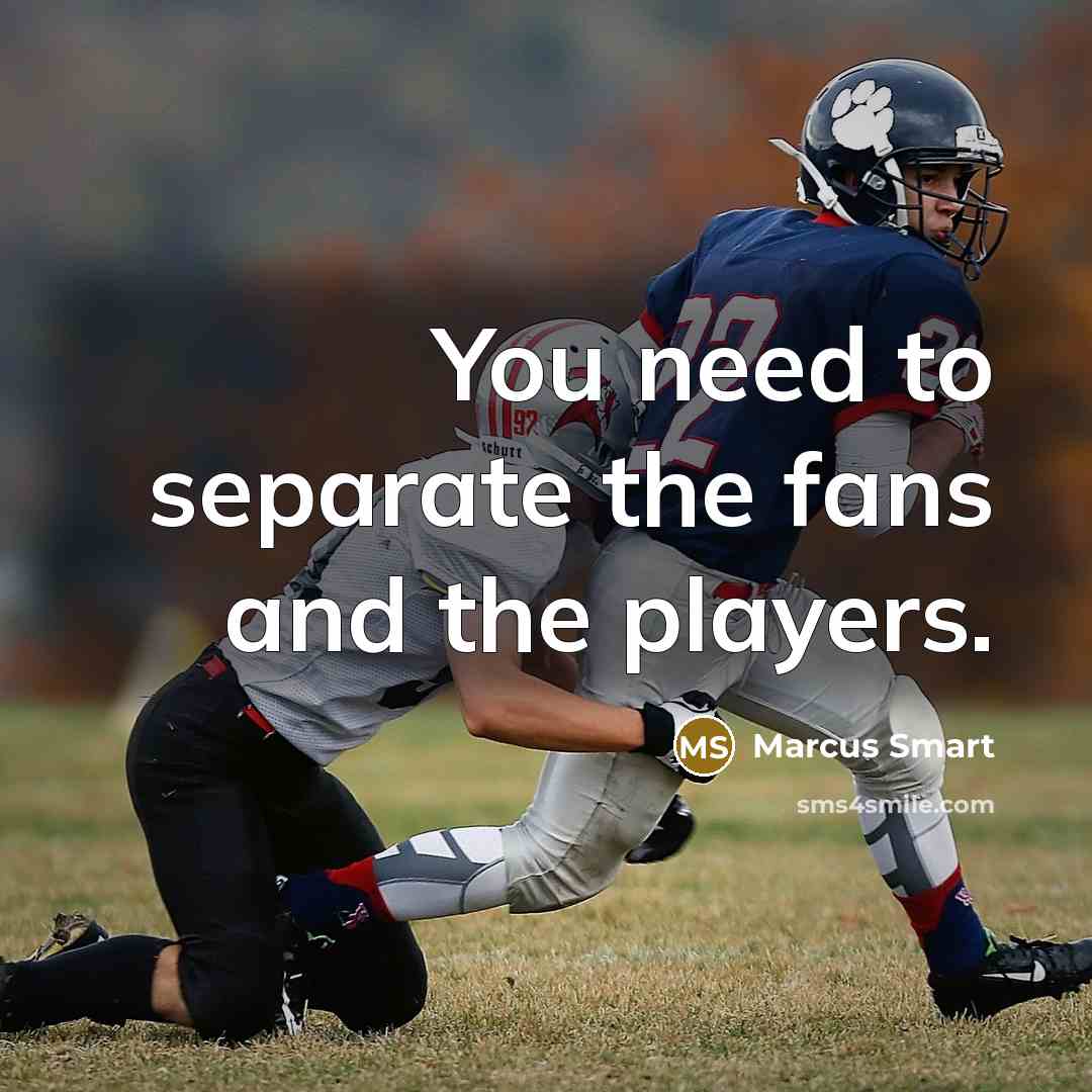 “You need to separate the fans and the players.…” quote by Marcus Smart