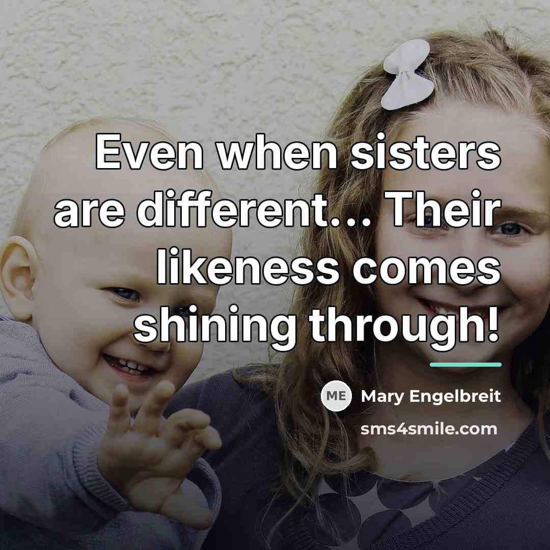 “Even when sisters are different... Their likeness comes shining through!…” quote by Mary Engelbreit