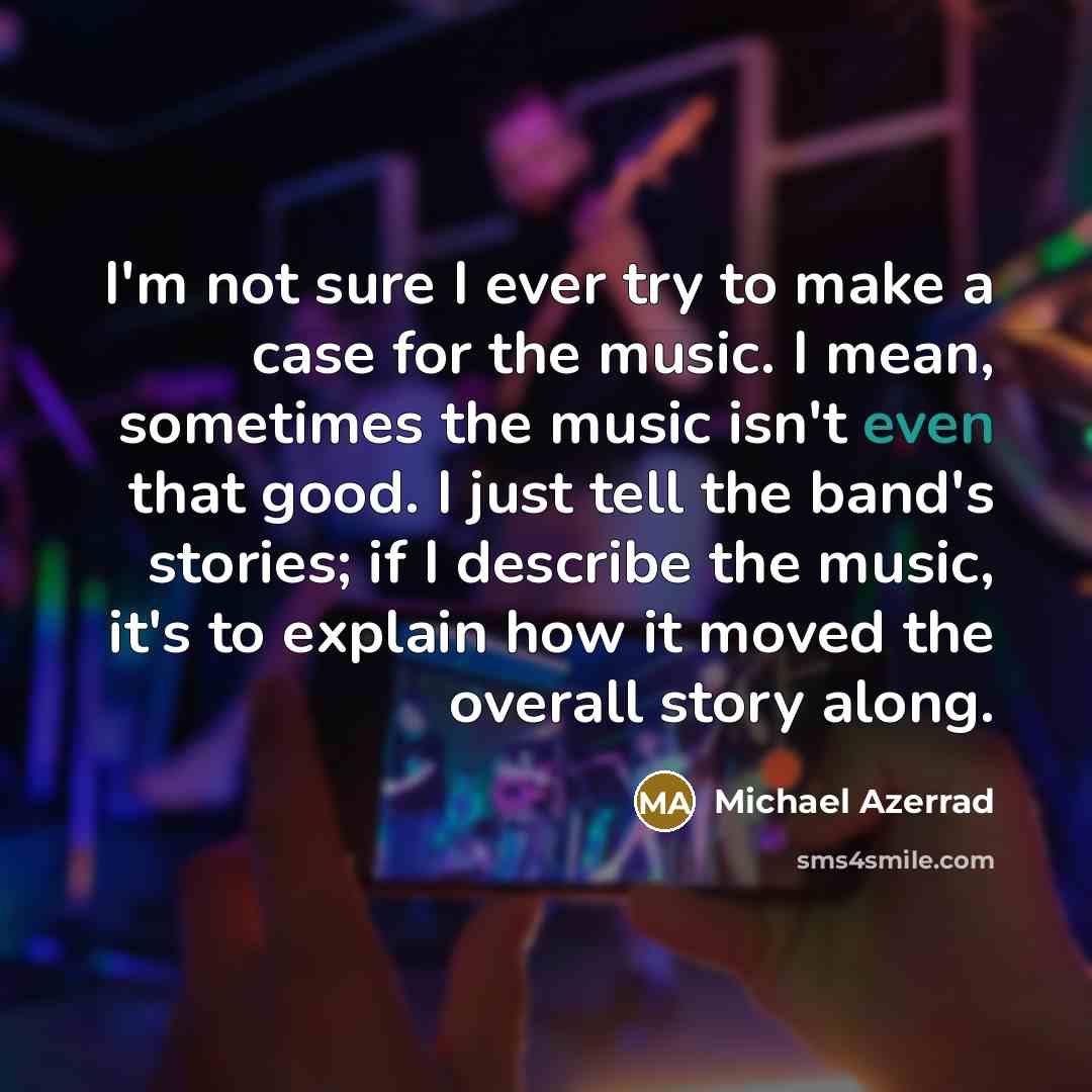“I'm not sure I ever try to make a case…” quote by Michael Azerrad