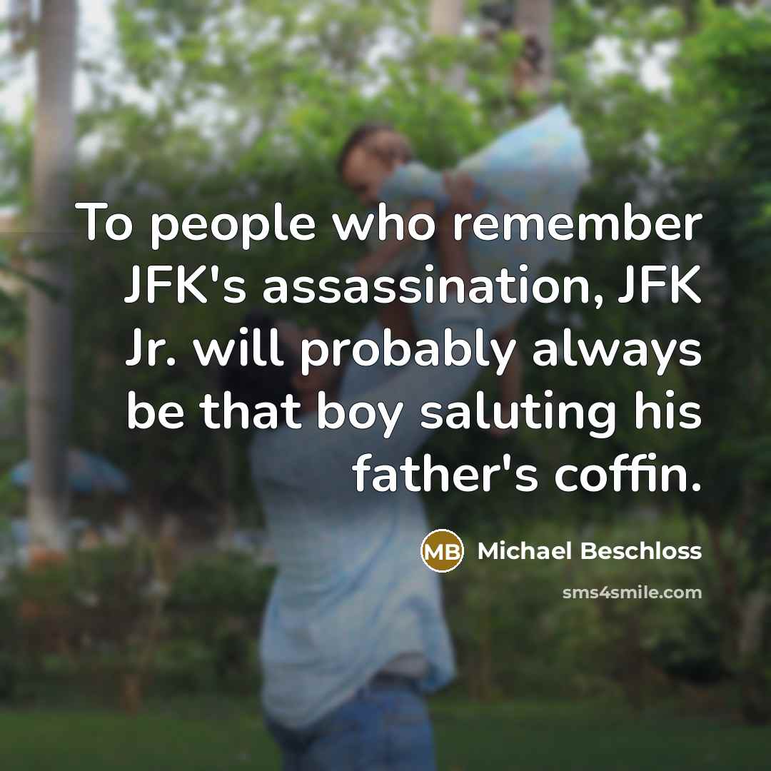 “To people who remember JFK's assassination, JFK Jr. will probably…” quote by Michael Beschloss