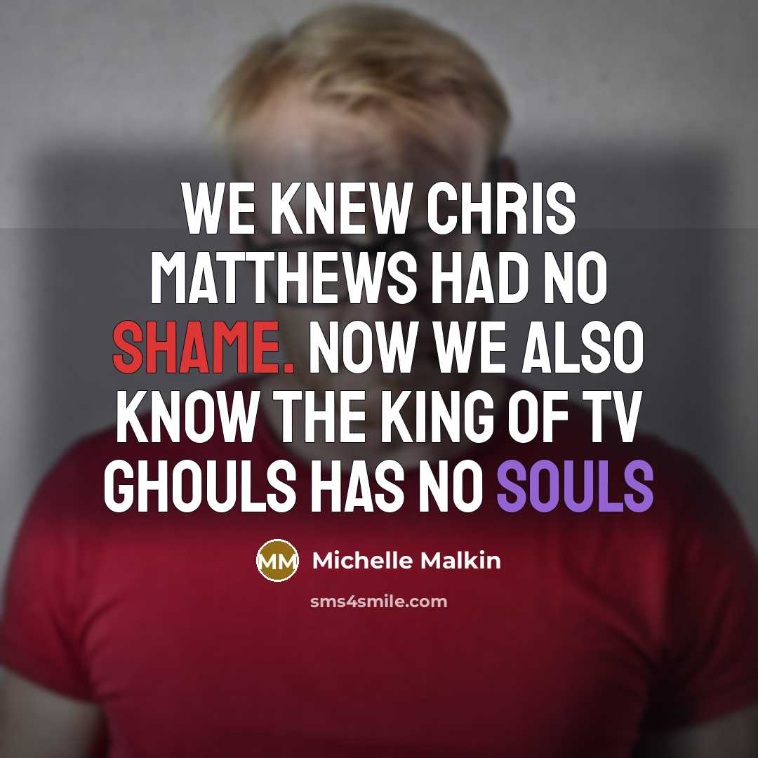 “We knew Chris Matthews had no shame. Now we also…” quote by Michelle Malkin