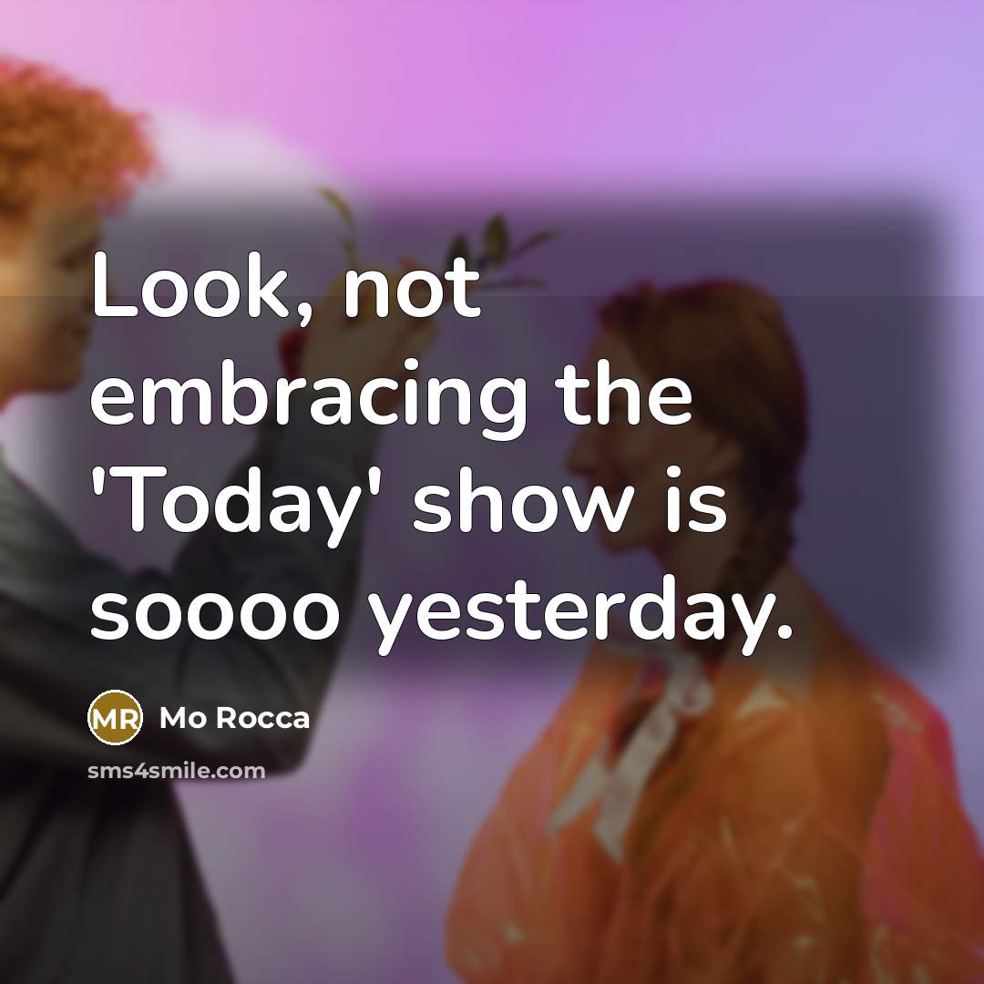 “Look, not embracing the 'Today' show is soooo yesterday.…” quote by Mo Rocca