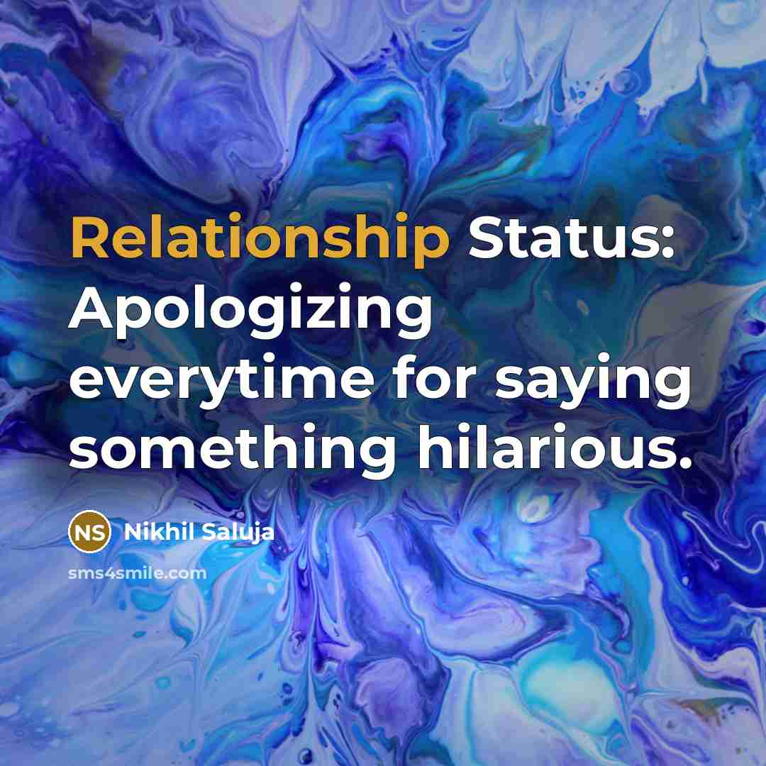 “Relationship Status: Apologizing everytime for saying something hilarious.” quote by Nikhil Saluja