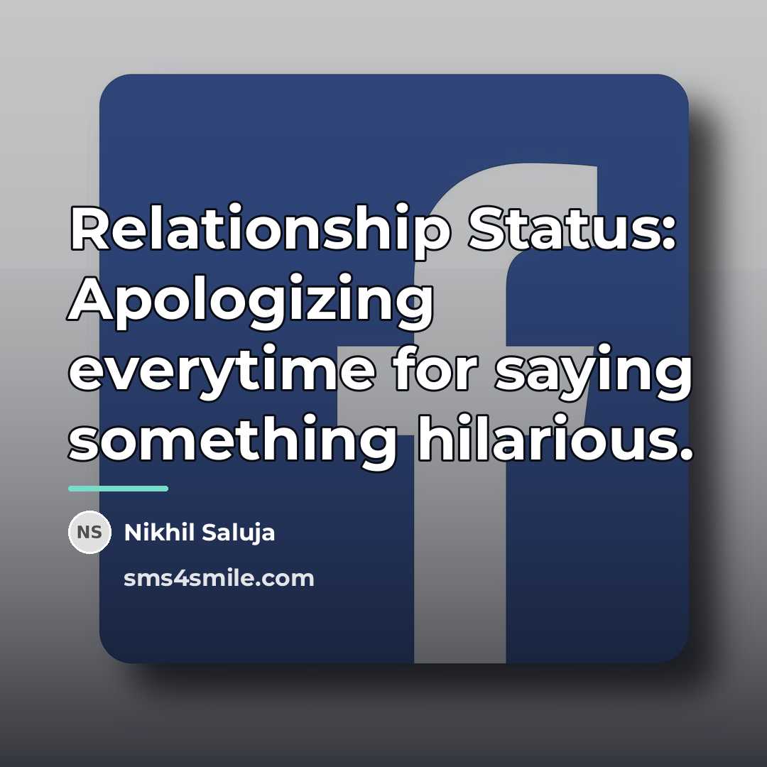 “Relationship Status: Apologizing everytime for saying something hilarious.…” quote by Nikhil Saluja