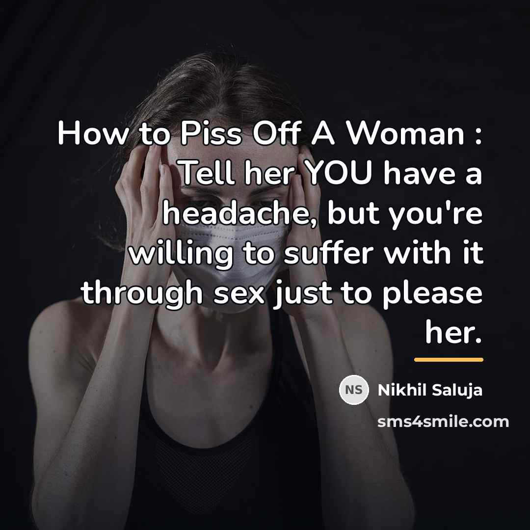“How to Piss Off A Woman : Tell her YOU…” quote by Nikhil Saluja