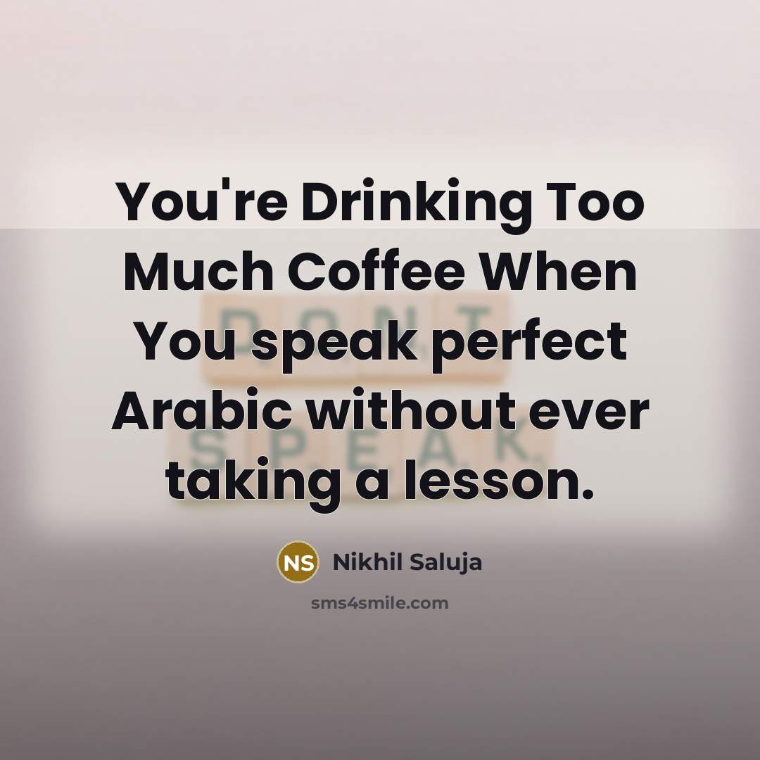 “You're Drinking Too Much Coffee When You speak perfect Arabic…” quote by Nikhil Saluja