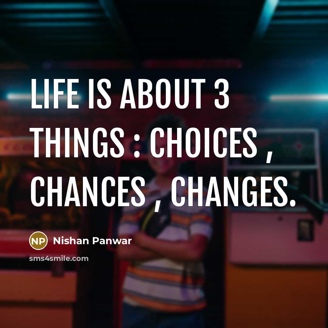“Life is about 3 things : choices , chances ,…” quote by Nishan Panwar