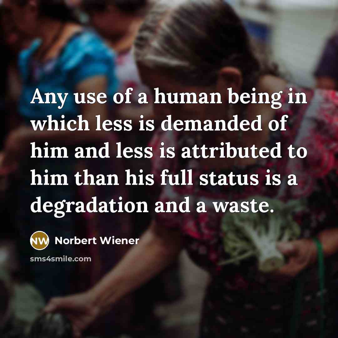 “Any use of a human being in which less is…” quote by Norbert Wiener