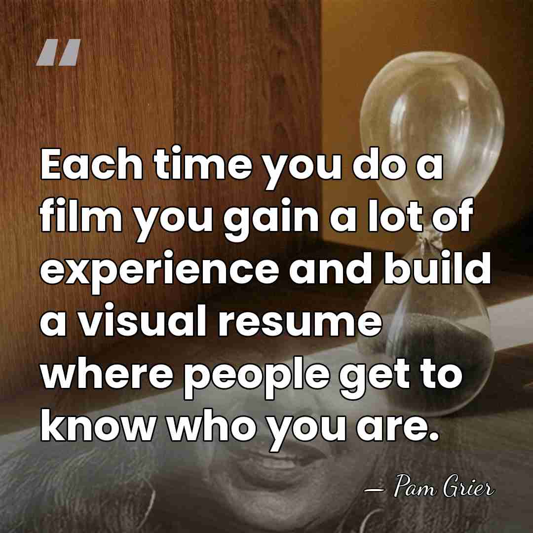 Each time you do a film you gain a lot of experience&hellip; - Pam Grier