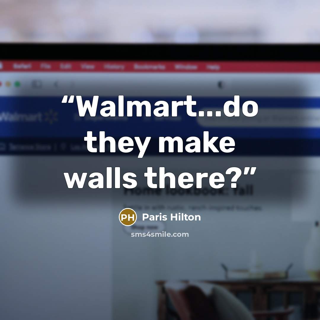 “Walmart...do they make walls there?” quote by Paris Hilton