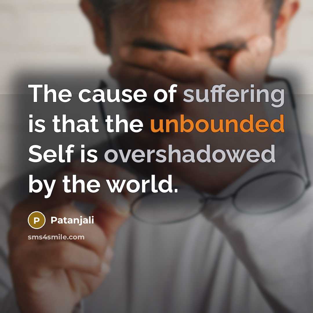 “The cause of suffering is that the unbounded Self is…” quote by Patanjali