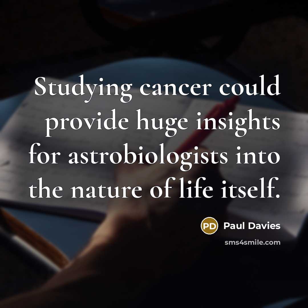 “Studying cancer could provide huge insights for astrobiologists into the…” quote by Paul Davies