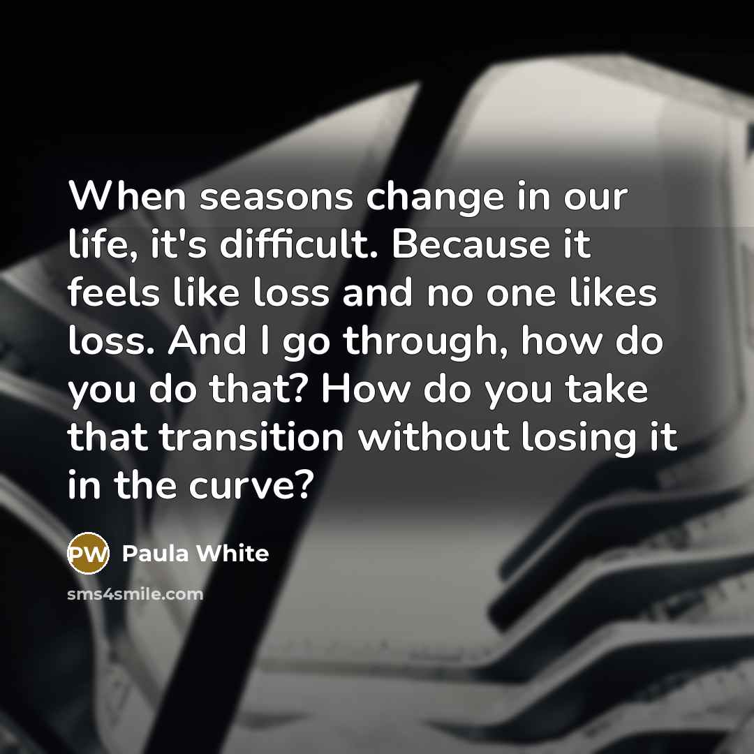 “When seasons change in our life, it's difficult. Because it…” quote by Paula White