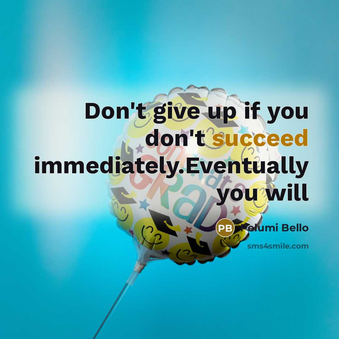 “Don't give up if you don't succeed immediately.Eventually you will…” quote by Pelumi Bello