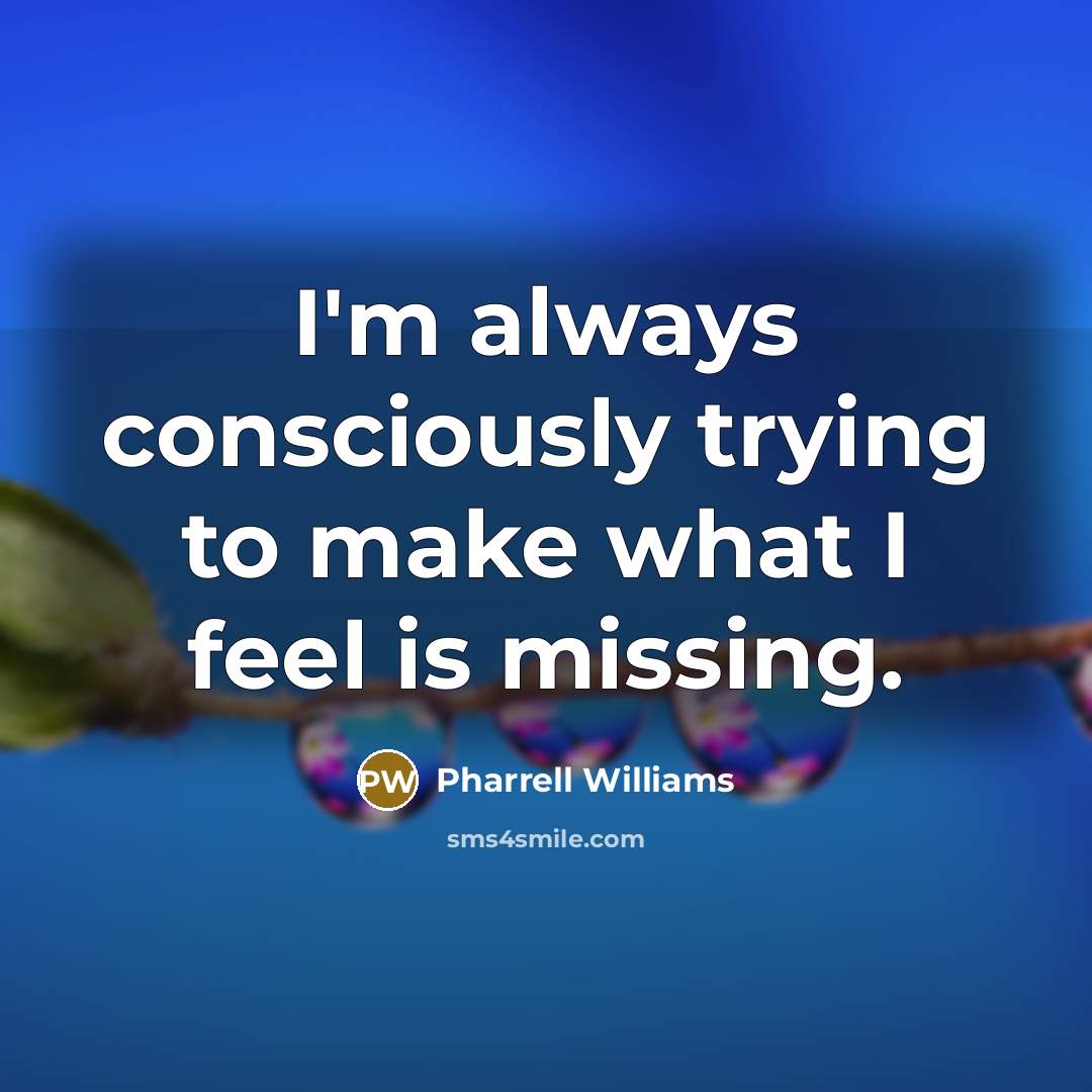 “I'm always consciously trying to make what I feel is…” quote by Pharrell Williams