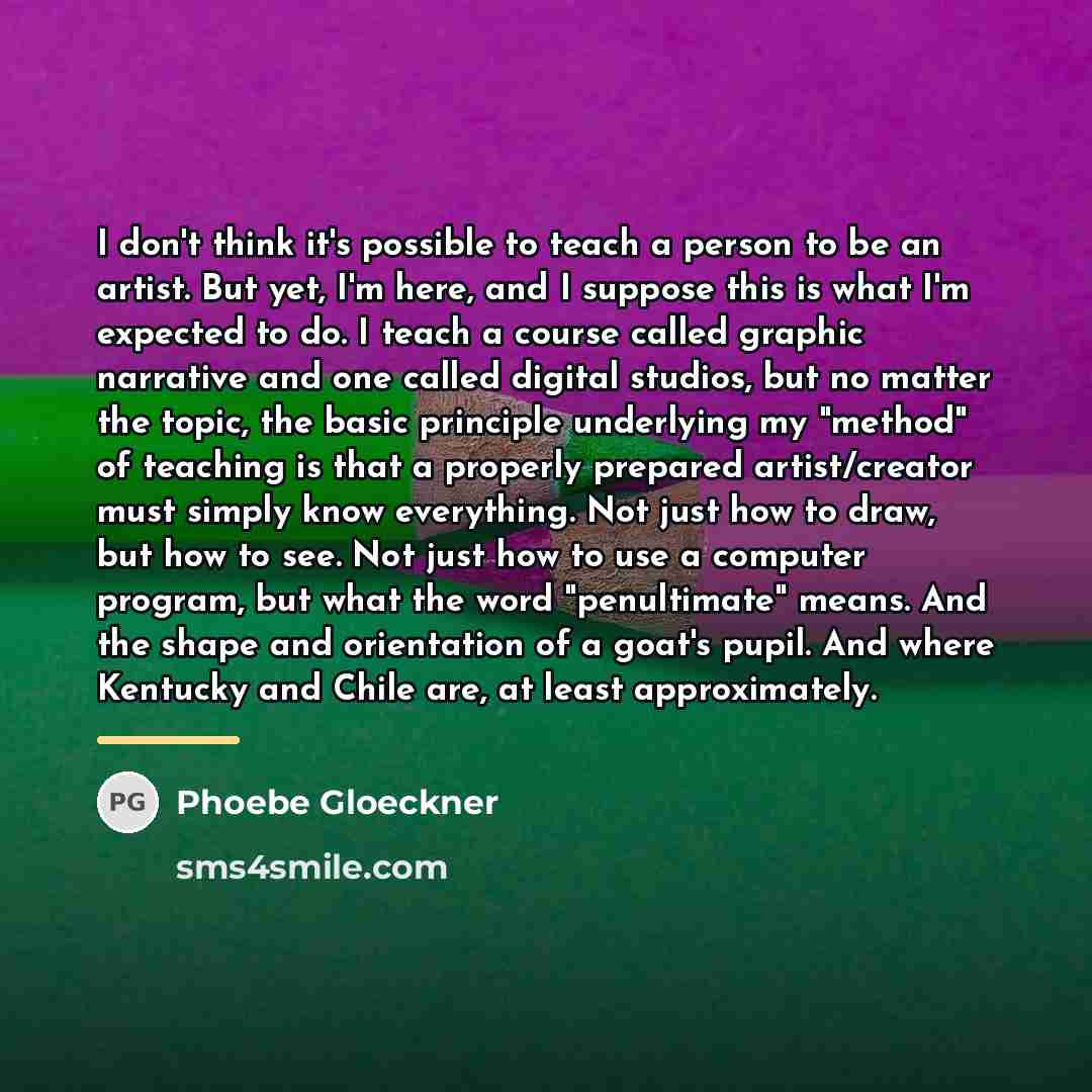 “I don't think it's possible to teach a person to…” quote by Phoebe Gloeckner