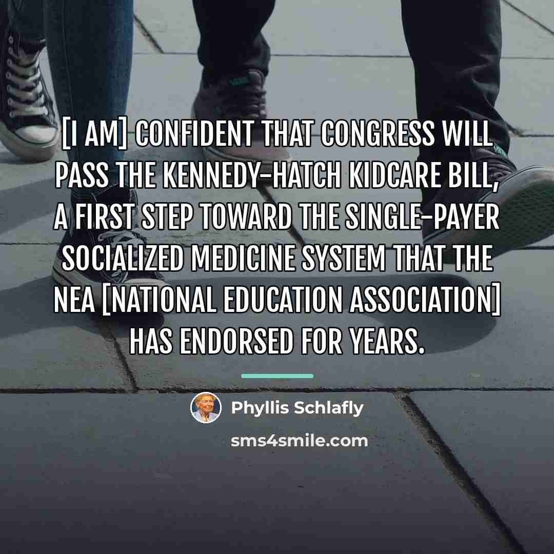 “[I am] confident that Congress will pass the Kennedy-Hatch KidCare…” quote by Phyllis Schlafly