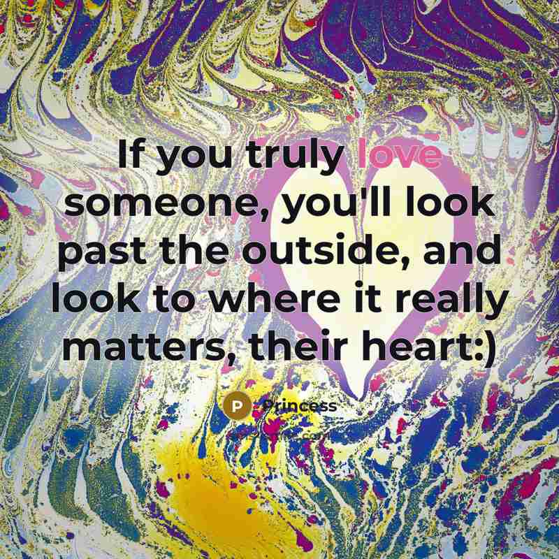 “If you truly love someone, you'll look past the outside,…” quote by Princess