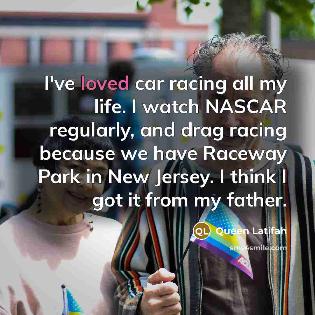 “I've loved car racing all my life. I watch NASCAR…” quote by Queen Latifah