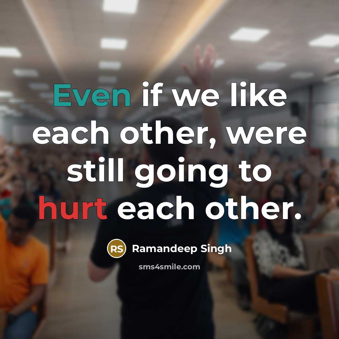 “Even if we like each other, were still going to hurt each other.” quote by Ramandeep Singh