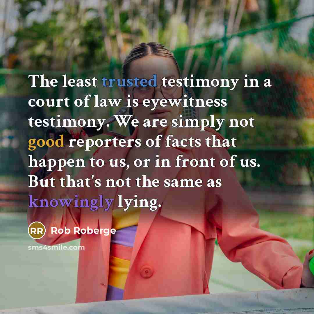 “The least trusted testimony in a court of law is…” quote by Rob Roberge