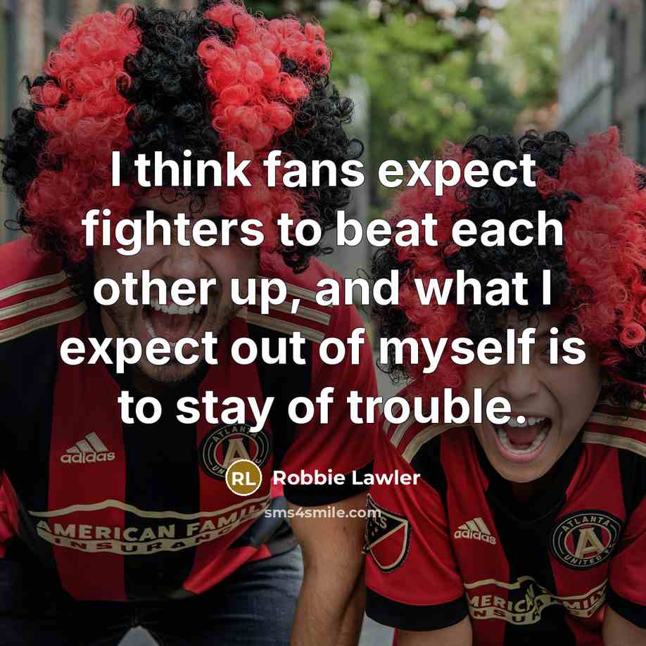 “I think fans expect fighters to beat each other up,…” quote by Robbie Lawler