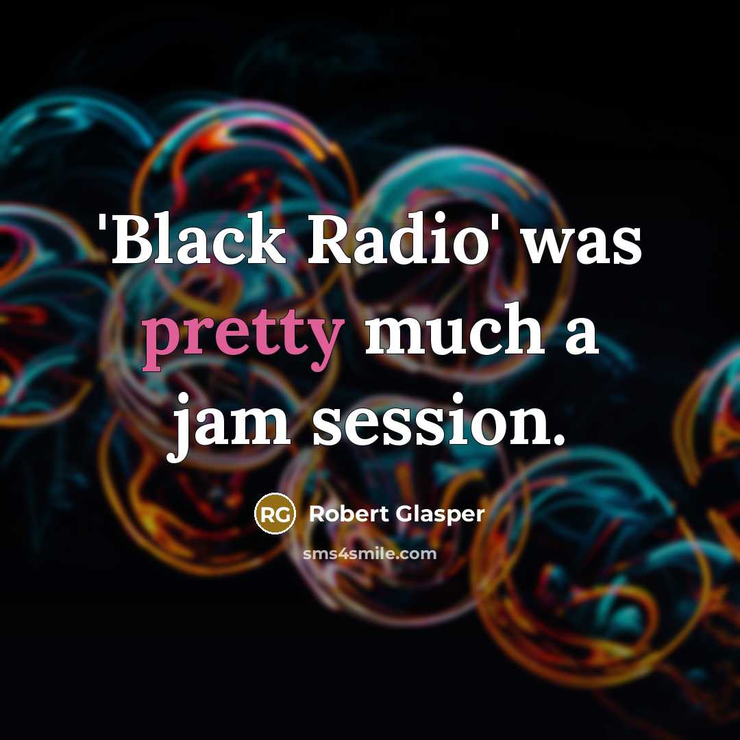 “'Black Radio' was pretty much a jam session.…” quote by Robert Glasper
