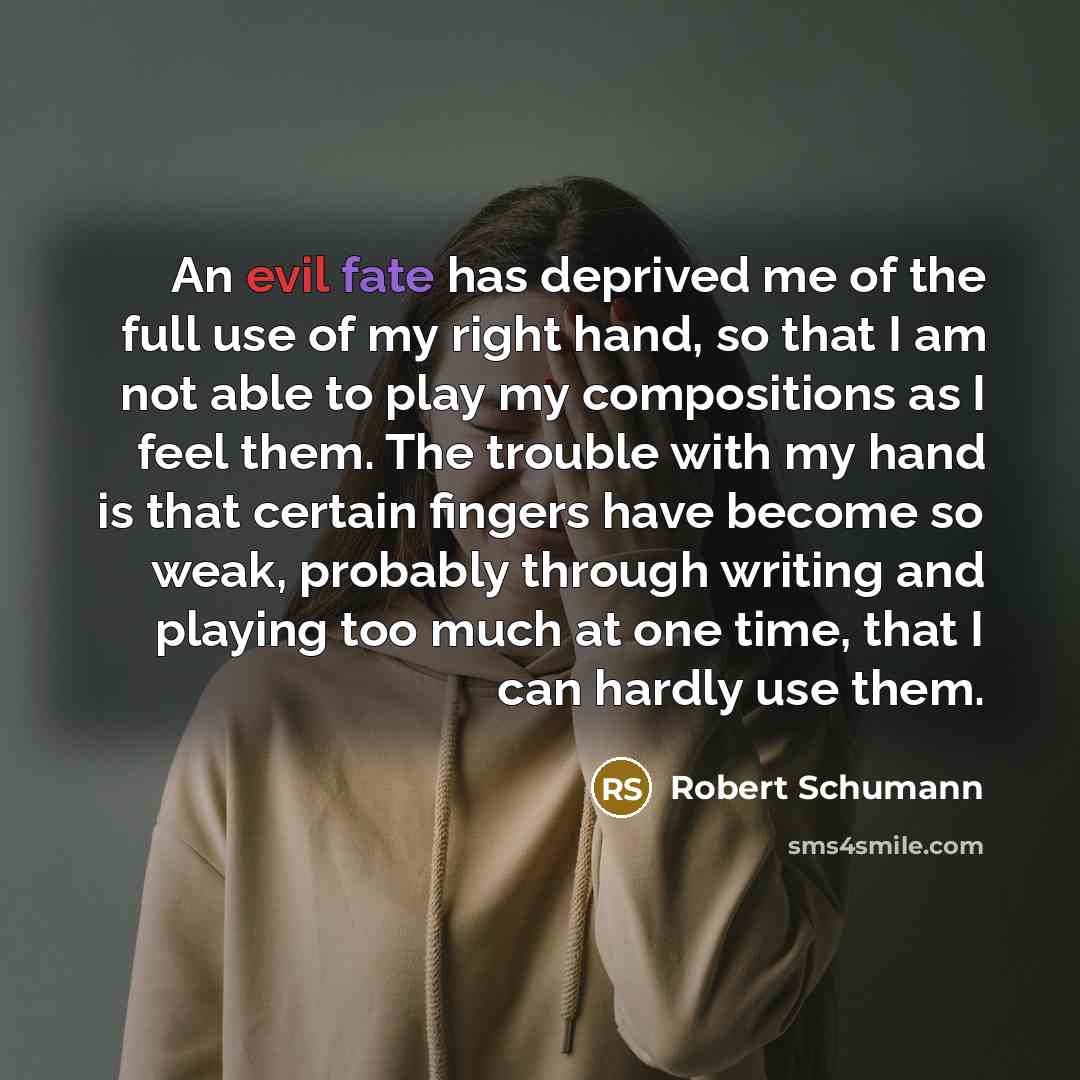 “An evil fate has deprived me of the full use…” quote by Robert Schumann