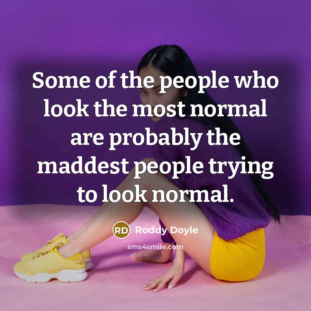 “Some of the people who look the most normal are…” quote by Roddy Doyle