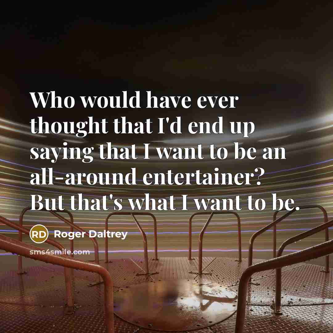 “Who would have ever thought that I'd end up saying…” quote by Roger Daltrey