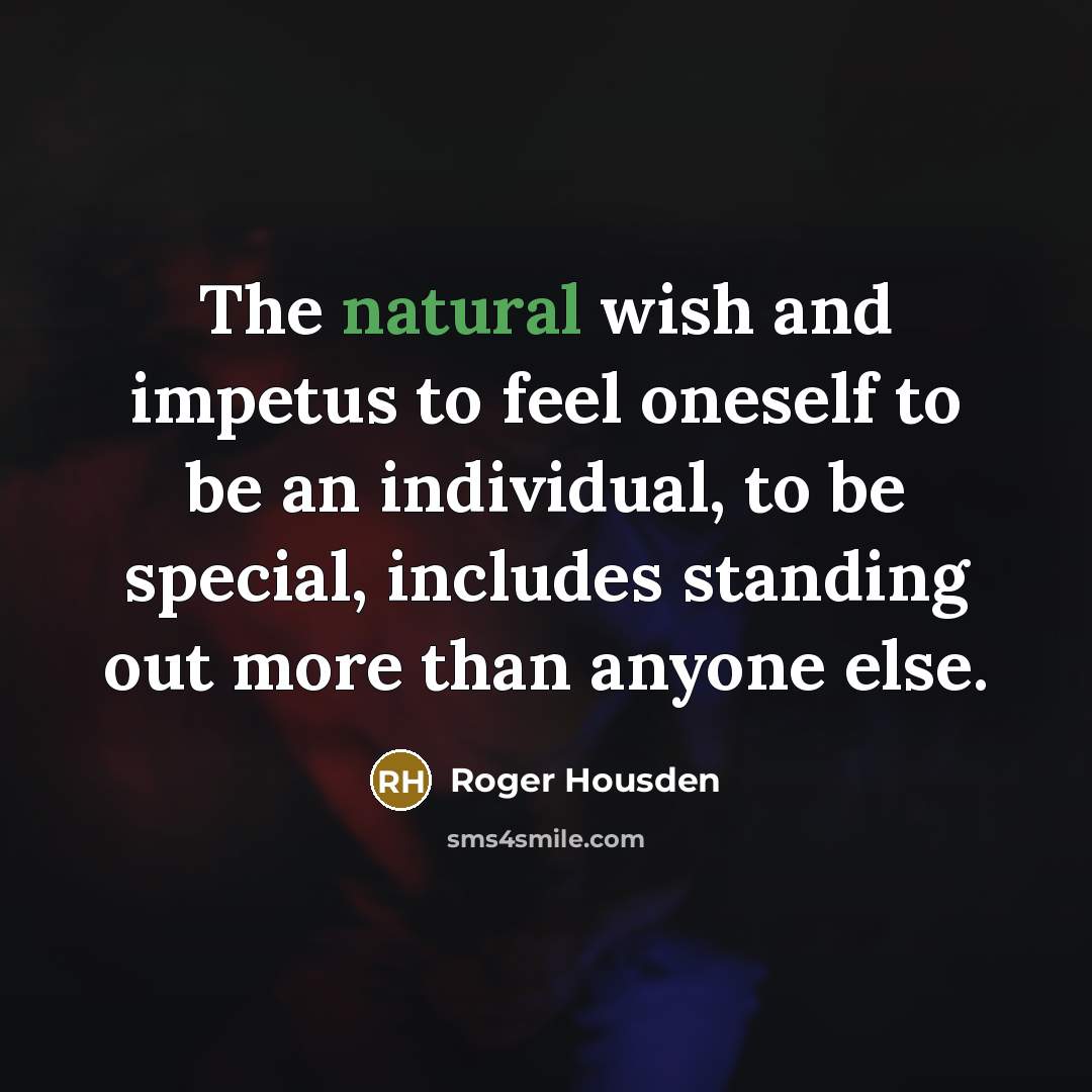 “The natural wish and impetus to feel oneself to be…” quote by Roger Housden