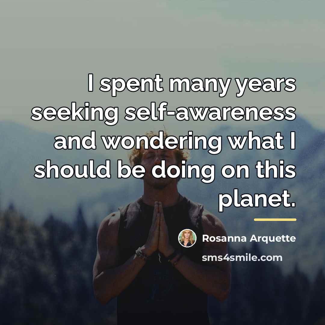 “I spent many years seeking self-awareness and wondering what I…” quote by Rosanna Arquette