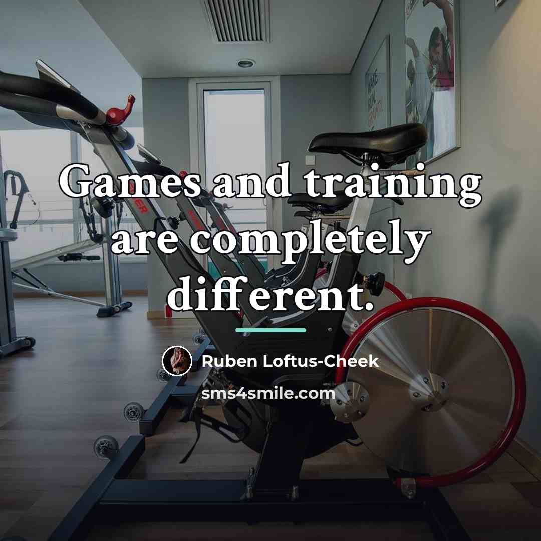 “Games and training are completely different.…” quote by Ruben Loftus-Cheek