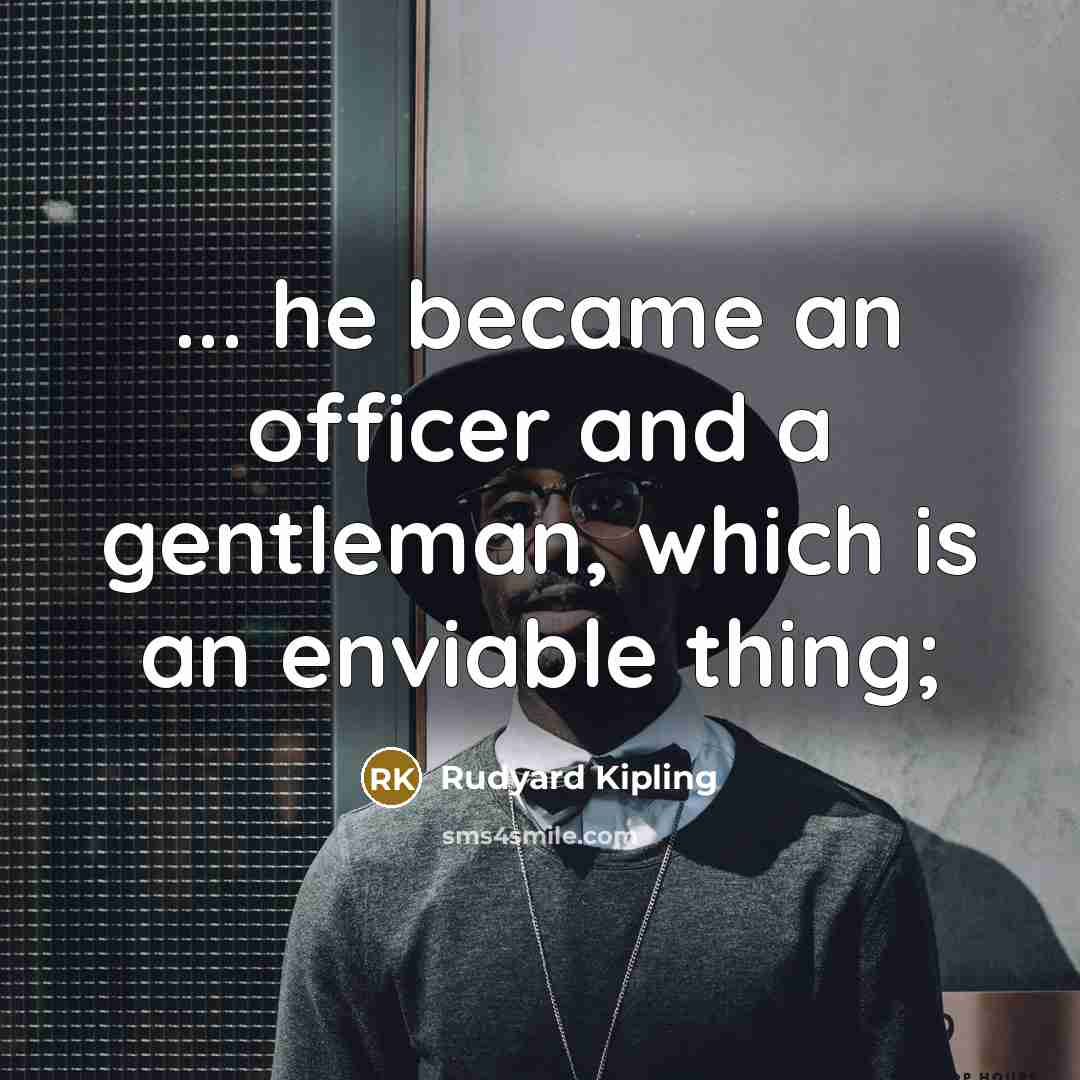 “... he became an officer and a gentleman, which is…” quote by Rudyard Kipling
