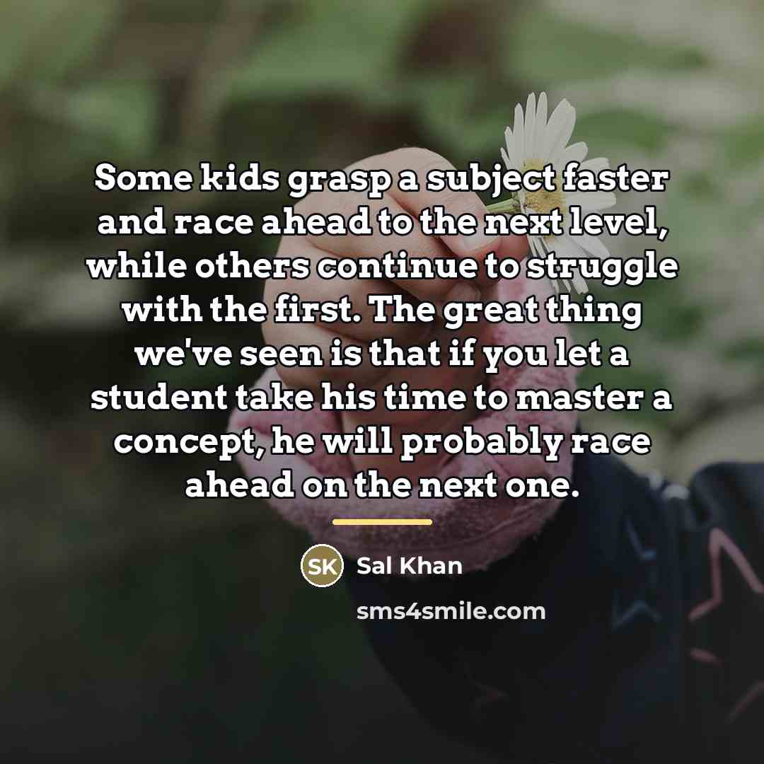 “Some kids grasp a subject faster and race ahead to…” quote by Sal Khan